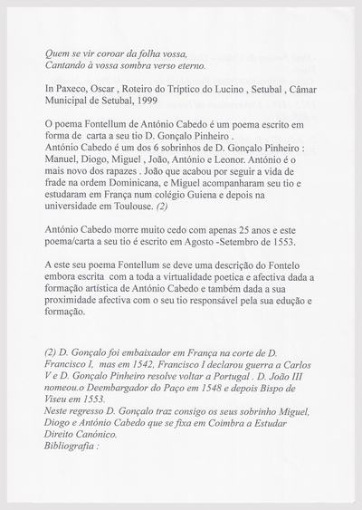 Fontellum Capa ; Fotografias antigas geral ; Fotografias antigas Carreira dos Carvalhos e Paço ; Fontellum 1 ; Fontellum 2 ; Fontellum 3 ; Fontellum 4 ; Fontellum 5 ; Fontellum Memória 1 ; Fontellum Memória 2 ; Fontellum Memória 3 ; Fontellum Memória 4 ; Fontellum Memória 5 ; Fontellum poema I ; Fontellum poema I a) ; Fontellum poema I b) ; Fontellum poema II ; Fontellum poema III ; Fontellum poema IV ; Fontellum poema V ; Fontellum poema VI ; Fontellum poema VII ; Fontellum poema VIII ; s/ título ; Planta antiga da cidade de Viseu ; Planta da Estação Agrária adjacente ao Fontelo ; Notas sobre o poema Fontellum de António Cabedo ; Excertos som tradução do Poema Fontellum de António Cabedo escrito em latim entre Agosto e Setembro 1553
Fontellum Capa ; Fotografias antigas geral ; Fotografias antigas Carreira dos Carvalhos e Paço ; Fontellum 1 ; Fontellum 2 ; Fontellum 3 ; Fontellum 4 ; Fontellum 5 ; Fontellum Memória 1 ; Fontellum Memória 2 ; Fontellum Memória 3 ; Fontellum Memória 4 ; Fontellum Memória 5 ; Fontellum poema I ; Fontellum poema I a) ; Fontellum poema I b) ; Fontellum poema II ; Fontellum poema III ; Fontellum poema IV ; Fontellum poema V ; Fontellum poema VI ; Fontellum poema VII ; Fontellum poema VIII ; s/ título ; Planta antiga da cidade de Viseu ; Planta da Estação Agrária adjacente ao Fontelo ; Notas sobre o poema Fontellum de António Cabedo ; Excertos som tradução do Poema Fontellum de António Cabedo escrito em latim entre Agosto e Setembro 1553